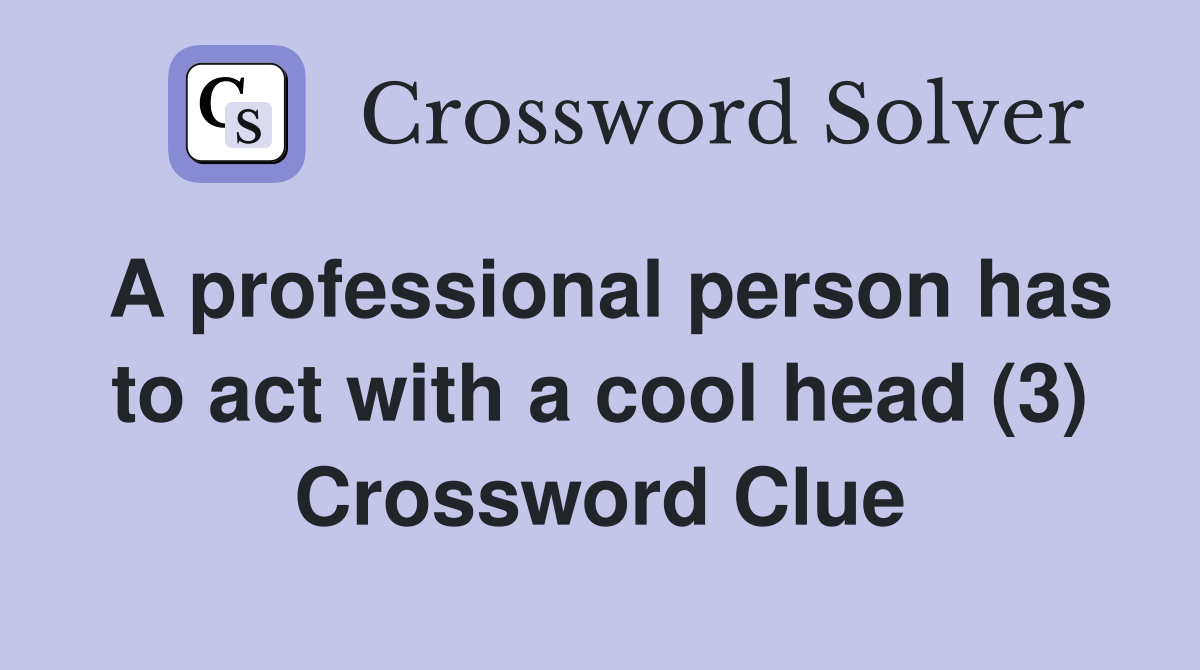 A professional person has to act with a cool head (3) Crossword Clue